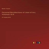 Mark Twain Personal Recollections of Joan of Arc; Volumes I II:in large print