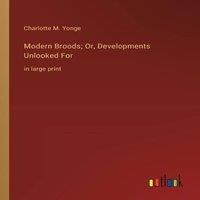 Charlotte M. Yonge Modern Broods; Or, Developments Unlooked For:in large print in White