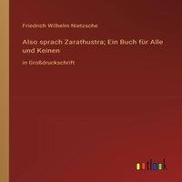 Friedrich Wilhelm Nietzsche Also sprach Zarathustra; Ein Buch fur Alle und Keinen:in