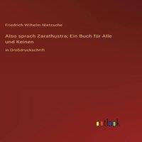 Friedrich Wilhelm Nietzsche Also sprach Zarathustra; Ein Buch fur Alle und Keinen:in