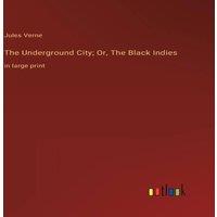 Jules Verne The Underground City; Or, The Black Indies:in large print