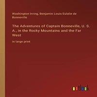 Washington Irving The Adventures of Captain Bonneville, U. S. A., in the Rocky
