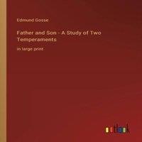 Edmund Gosse Father & Son - A Study of Two Temperaments:in large print
