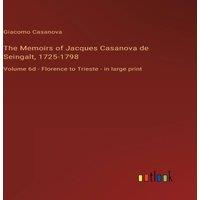 Giacomo Casanova The Memoirs of Jacques Casanova de Seingalt, 1725-1798:Volume 6d