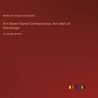 William Dean Howells An Open-Eyed Conspiracy; An Idyl of Saratoga:in large print