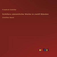 Friedrich Schiller Schillers sammtliche Werke in zwolf Banden:Zwolfter Band Hardcover