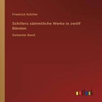Friedrich Schiller Schillers sammtliche Werke in zwolf Banden:Siebenter Band