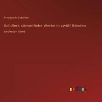 Friedrich Schiller Schillers sammtliche Werke in zwolf Banden:Sechster Band Hardcover