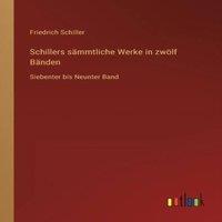 Friedrich Schiller Schillers sammtliche Werke in zwolf Banden:Siebenter bis Neunter