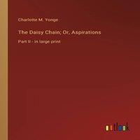 Charlotte M. Yonge The Daisy Chain; Or, Aspirations:Part II - in large print