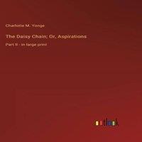 Charlotte M. Yonge The Daisy Chain; Or, Aspirations:Part II - in large print
