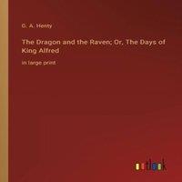 G. A. Henty The Dragon & the Raven; Or, The Days of King Alfred:in large