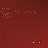 G. A. Henty The Dragon & the Raven; Or, The Days of King Alfred:in large