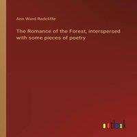 Ann Ward Radcliffe The Romance of the Forest, interspersed with some pieces of poetry