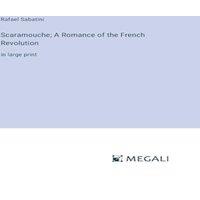 Rafael Sabatini Scaramouche; A Romance of the French Revolution:in large print