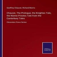 Geoffrey Chaucer Chaucer, The Prologue, the Knightes Tale, the Nonne Prestes Tale