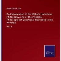John Stuart Mill An Examination of Sir William Hamiltons Philosophy, & of the
