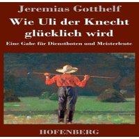 Jeremias Gotthelf Wie Uli der Knecht glucklich wird:Eine Gabe fur Dienstboten und