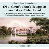 Theodor Fontane Die Grafschaft Ruppin und das Oderland:Wanderungen durch die Mark