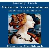 Ludwig Tieck Vittoria Accorombona (Grossdruck):Ein Roman in funf Buchern
