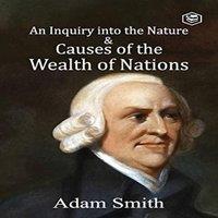 Adam Smith An Inquiry into the Nature & Causes of the Wealth of Nations