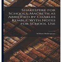 William Shakespeare Shakespere for Schools, Macbeth as Abridged by Charles Kemble