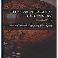Johann David Wyss The Swiss Family Robinson: Or, Adventures of a Shipwrecked Family