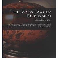 Johann David Wyss The Swiss Family Robinson: Or, Adventures of a Shipwrecked Family