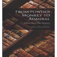 William Henry Giles Kingston From Powder Monkey to Admiral: A Story of Naval Adventure