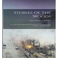 James Fenimore Cooper Stories Of The Woods: Or, Adventures Of Leather-stocking, Selected