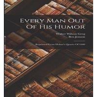 Ben Jonson Every Man Out Of His Humor: Reprinted From Holme's Quarto Of 1600