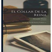 Alexandre Dumas El Collar De La Reina: Novela Escrita En Frances, Volume 2..