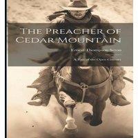 Ernest Thompson Seton The Preacher of Cedar Mountain: A Tale of the Open Country