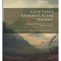 Johann Wolfgang von Goethe Goethes Sammtliche Werke: Italienische Reise. Italien. Campagne in