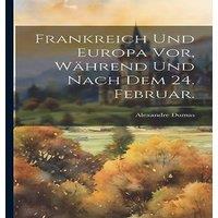 Alexandre Dumas Frankreich und Europa vor, wahrend und nach dem 24. Februar. in White