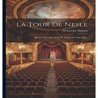Alexandre Dumas La Tour De Nesle: Drame En Cinq Actes Et En Neuf Tableaux..
