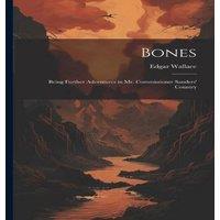 Edgar Wallace Bones: Being Further Adventures in Mr. Commissioner Sanders'