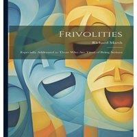 Richard Marsh Frivolities: Especially Addressed to Those Who Are Tired of Being