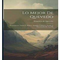 Francisco de Quevedo Lo Mejor de Quevedo: Pensamientos, serios y alegres, amargos y