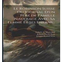 Johann David Wyss Le Robinson Suisse Ou Journal D'un Pere De Famille Naufrage Avec