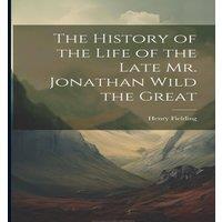 Henry Fielding The History of the Life of the Late Mr. Jonathan Wild the Great