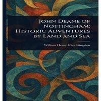 William Henry Giles Kingston John Deane of Nottingham: Historic Adventures by Land & Sea