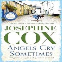 Josephine Cox Angels Cry Sometimes : Her world is torn apart, but love prevails
