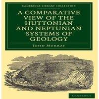 John Murray A Comparative View of the Huttonian & Neptunian Systems of