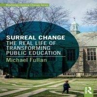 Michael Fullan Surreal Change: The Real Life of Transforming Public Education