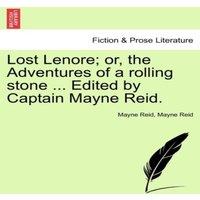 Mayne Reid Lost Lenore; or, the Adventures of a rolling stone ... Edited by