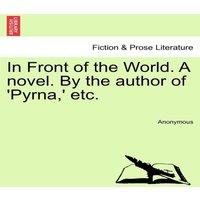 Anonymous In Front of the World. A novel. By the author of 'Pyrna, ' etc