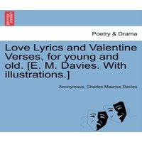 Anonymous Love Lyrics & Valentine Verses, for young & old. [E. M