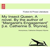Anonymous My Insect Queen. A novel. By the author of Margaret's Engagement