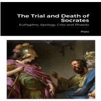Plato The Trial & Death of Socrates: Euthyphro, Apology, Crito and